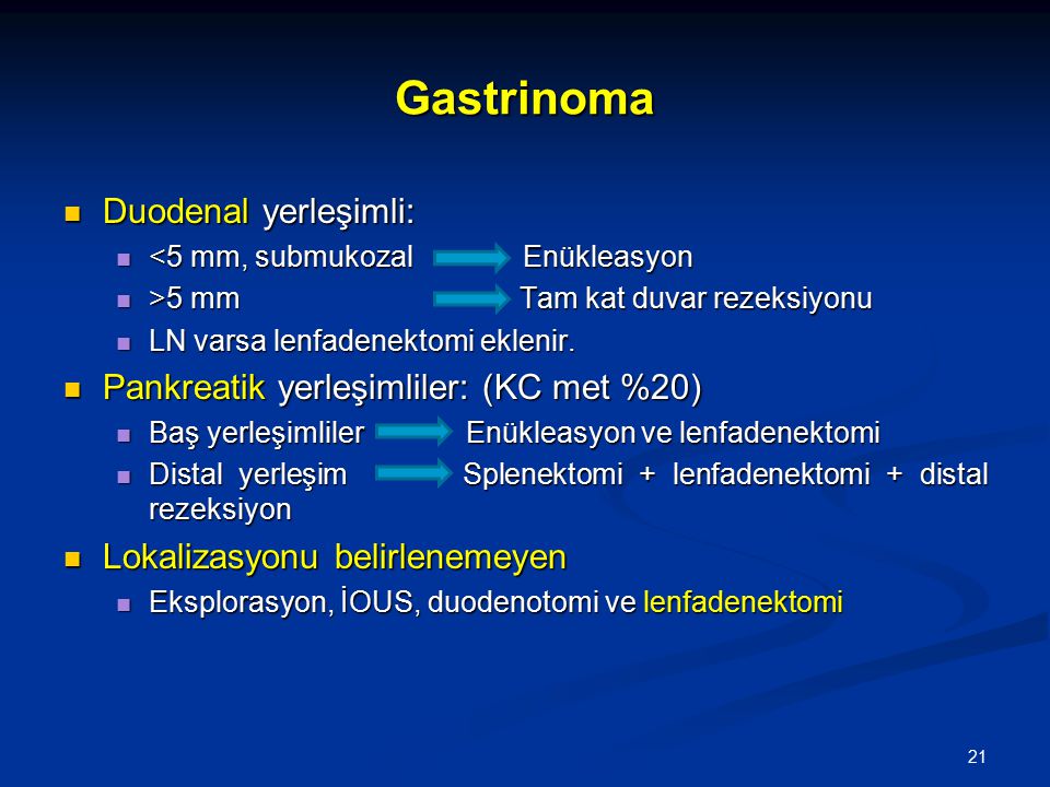 Gastrinoma Duodenal yerleşimli: Pankreatik yerleşimliler: (KC met %20)