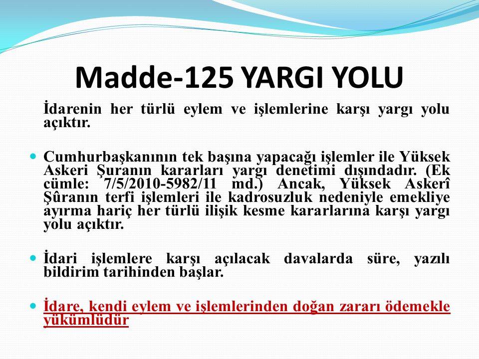 Madde-125 YARGI YOLU İdarenin her türlü eylem ve işlemlerine karşı yargı yolu açıktır.