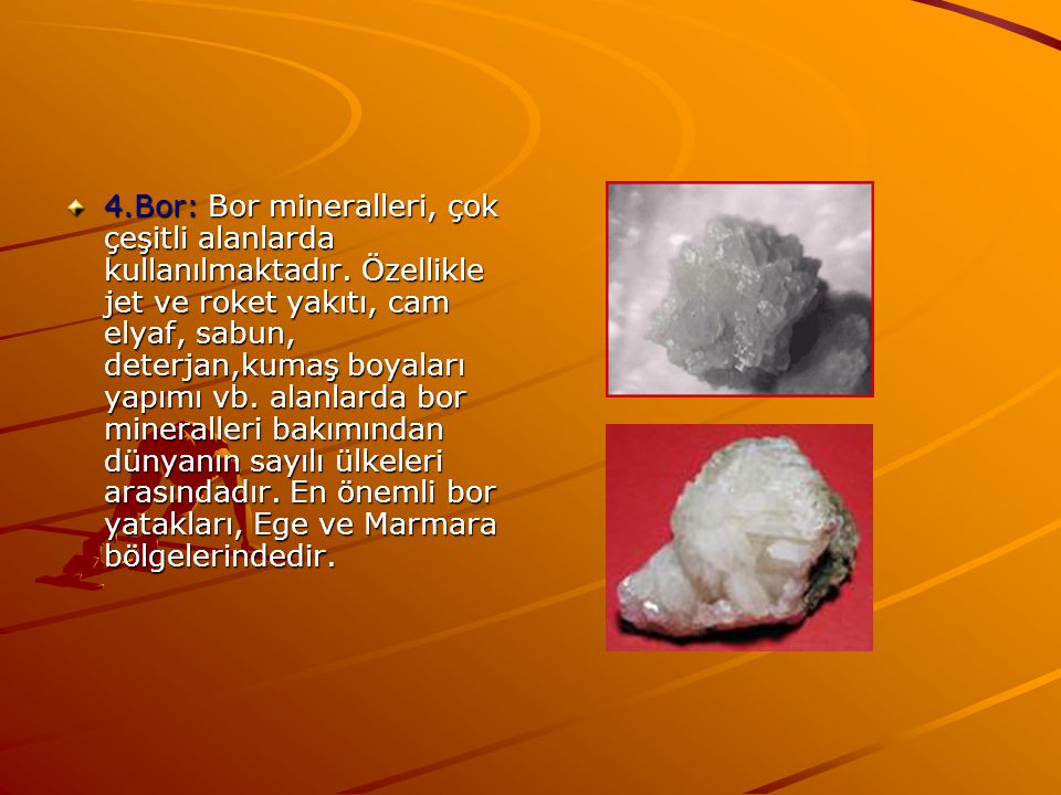 4. Bor: Bor mineralleri, çok çeşitli alanlarda kullanılmaktadır