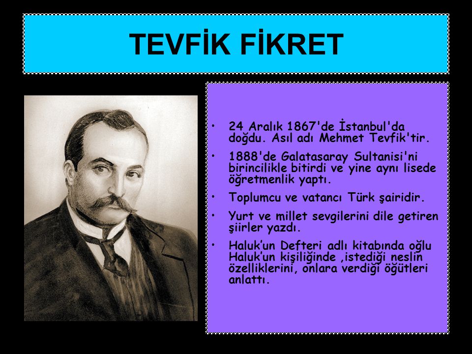 TEVFİK FİKRET 24 Aralık 1867 de İstanbul da doğdu. Asıl adı Mehmet Tevfik tir.