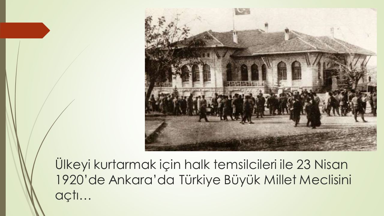 Ülkeyi kurtarmak için halk temsilcileri ile 23 Nisan 1920’de Ankara’da Türkiye Büyük Millet Meclisini açtı…