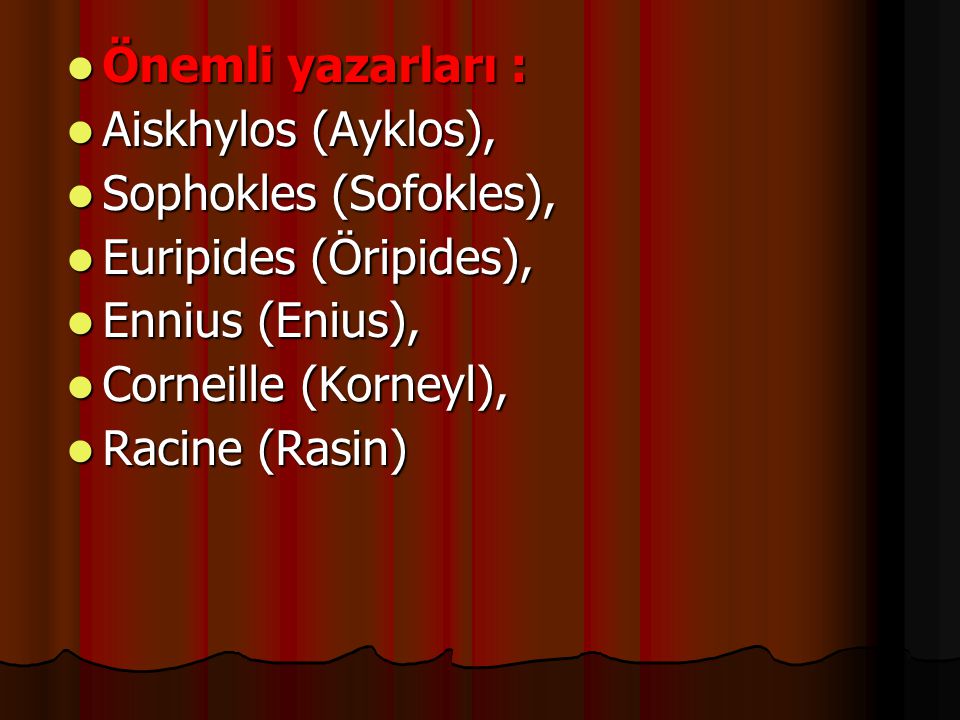 Önemli yazarları : Aiskhylos (Ayklos), Sophokles (Sofokles), Euripides (Öripides), Ennius (Enius),