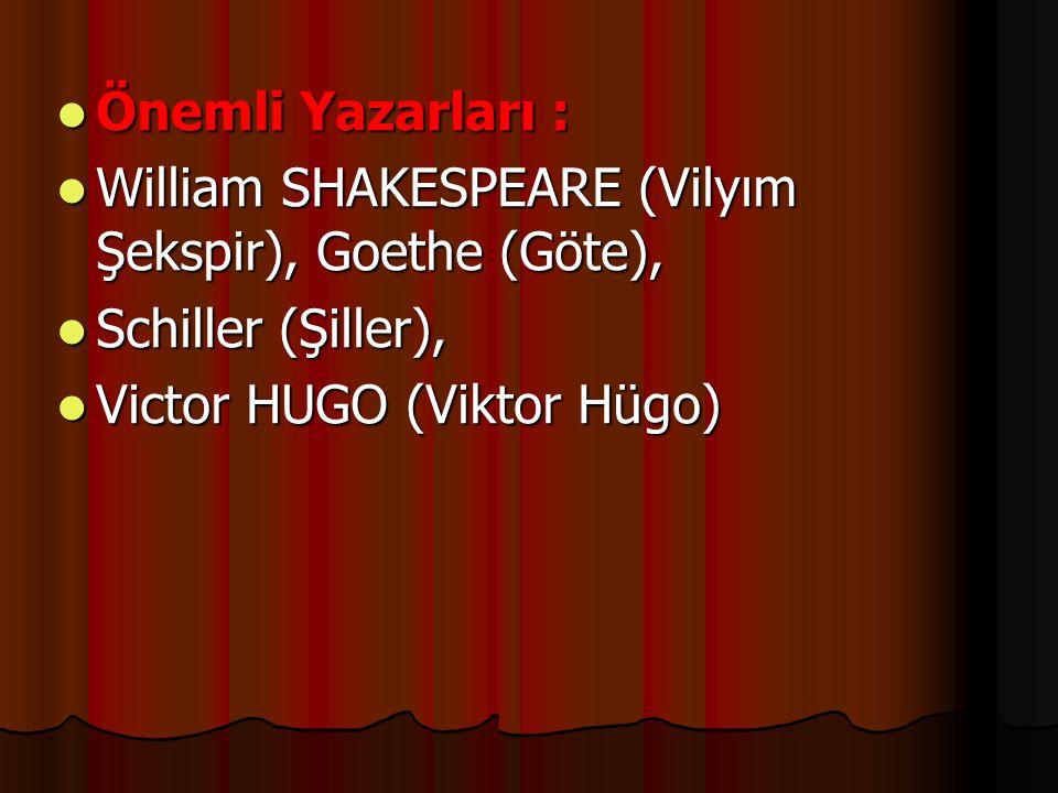 Önemli Yazarları : William SHAKESPEARE (Vilyım Şekspir), Goethe (Göte), Schiller (Şiller), Victor HUGO (Viktor Hügo)