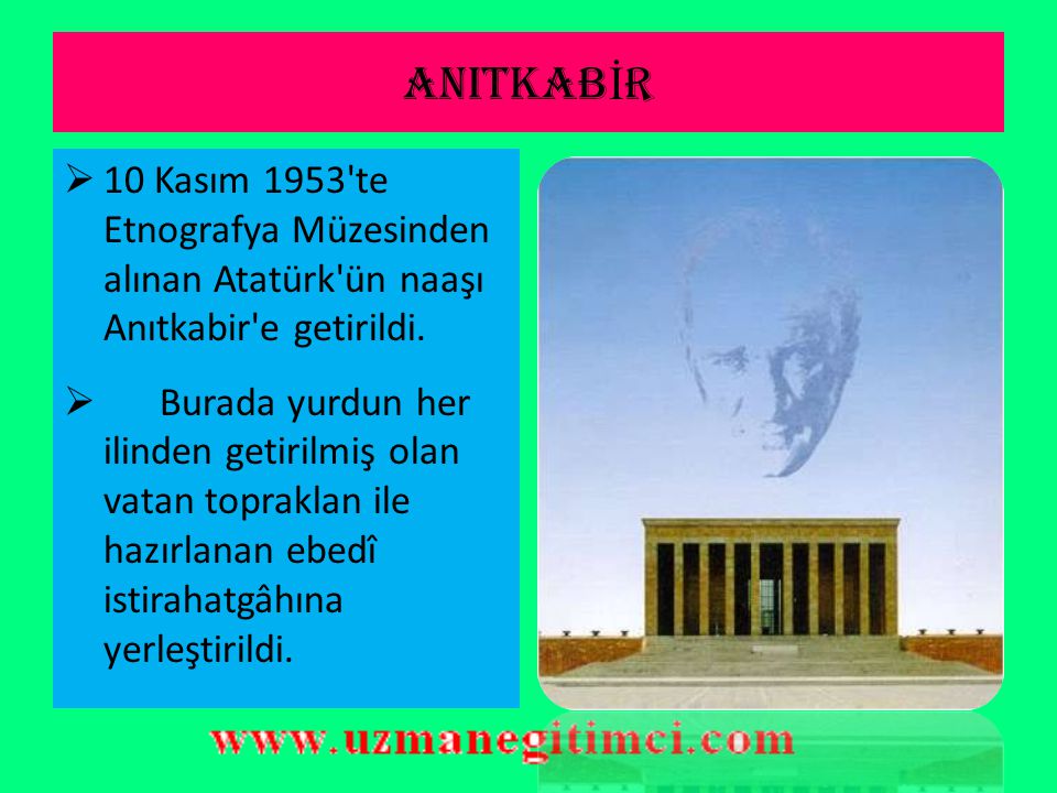 ANITKABİR 10 Kasım 1953 te Etnografya Müzesinden alınan Atatürk ün naaşı Anıtkabir e getirildi.