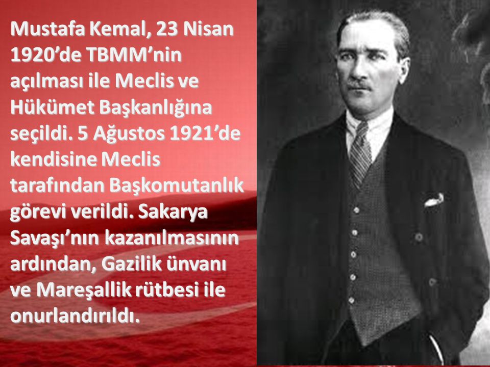 Mustafa Kemal, 23 Nisan 1920’de TBMM’nin açılması ile Meclis ve Hükümet Başkanlığına seçildi.