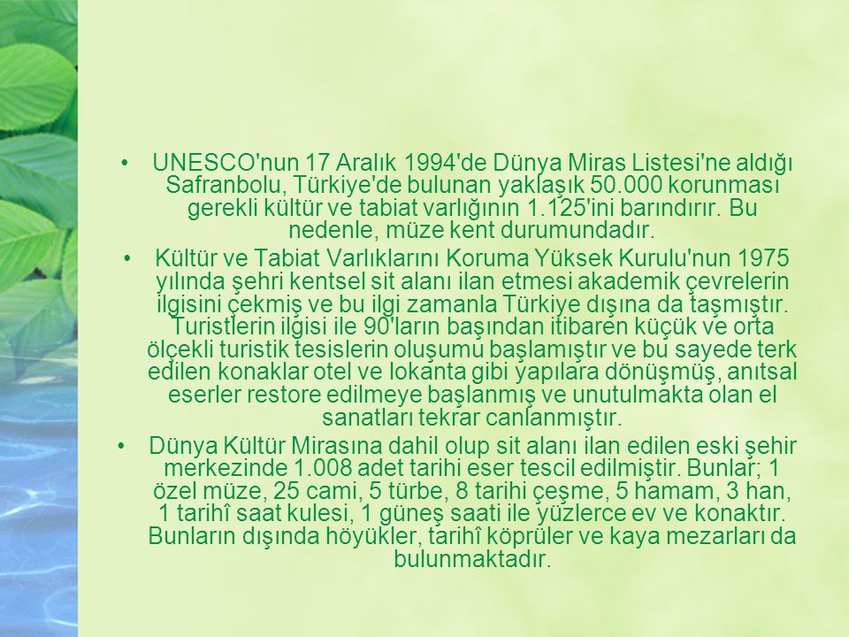 UNESCO nun 17 Aralık 1994 de Dünya Miras Listesi ne aldığı Safranbolu, Türkiye de bulunan yaklaşık korunması gerekli kültür ve tabiat varlığının ini barındırır. Bu nedenle, müze kent durumundadır.