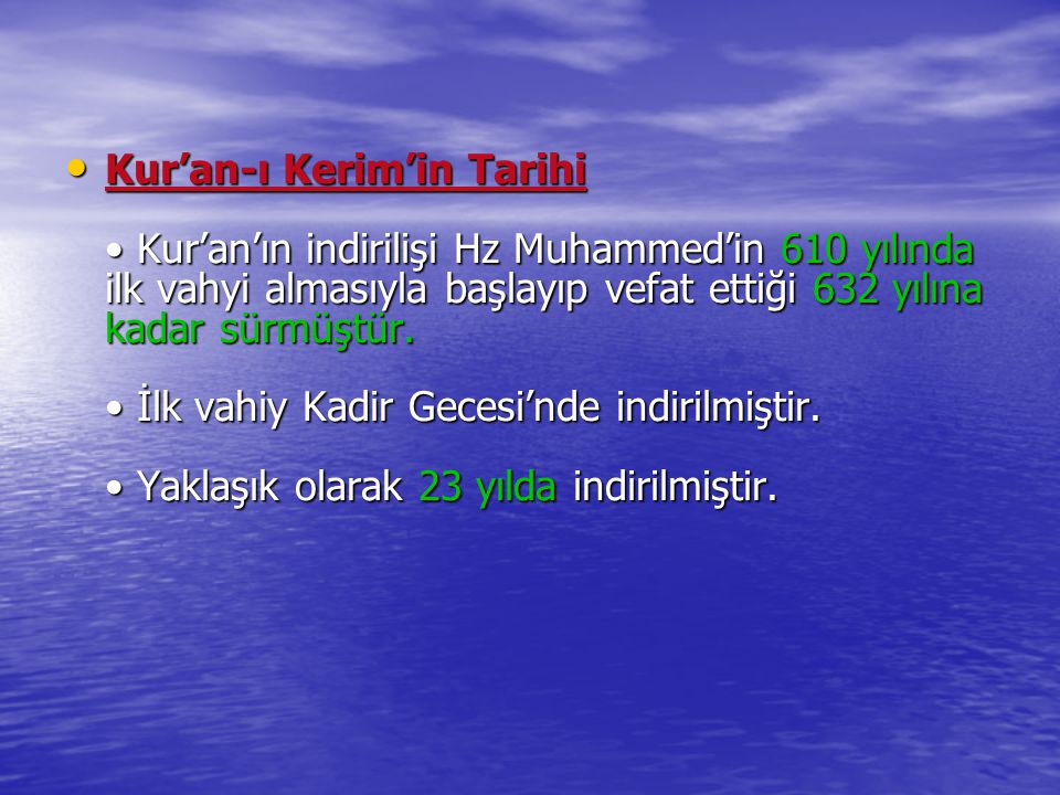 Kur’an-ı Kerim’in Tarihi • Kur’an’ın indirilişi Hz Muhammed’in 610 yılında ilk vahyi almasıyla başlayıp vefat ettiği 632 yılına kadar sürmüştür.