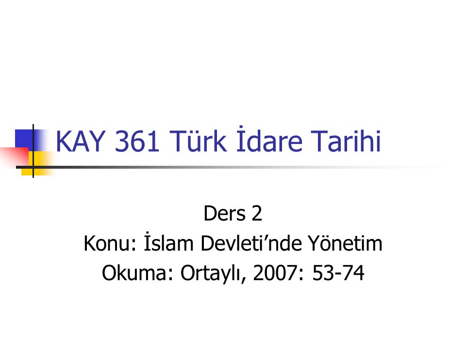 Ders 2 Konu: İslam Devleti’nde Yönetim Okuma: Ortaylı, 2007: 53-74