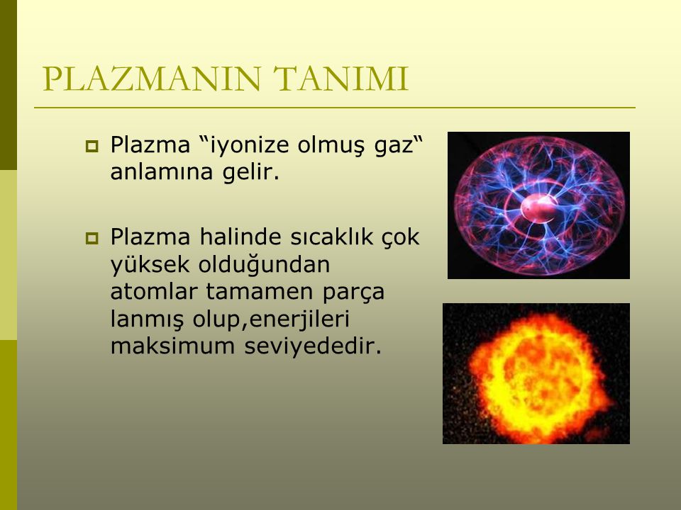 PLAZMANIN TANIMI Plazma iyonize olmuş gaz anlamına gelir.
