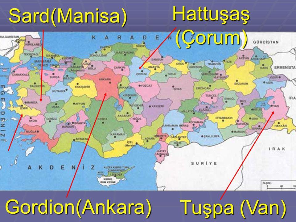 Hattuşaş (Çorum) Sard(Manisa) Gordion(Ankara) Tuşpa (Van)