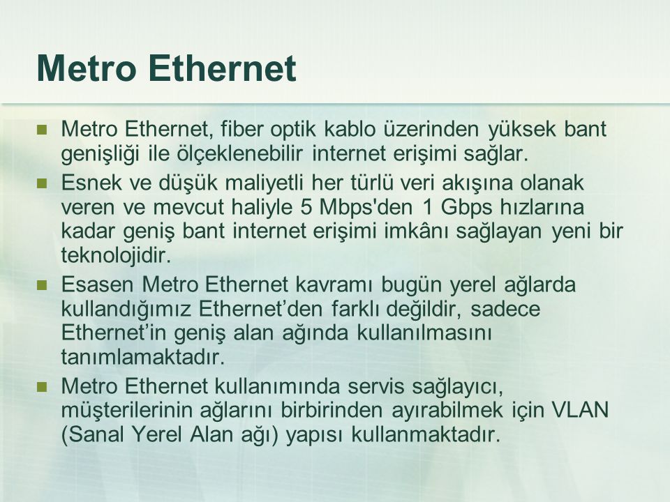 Metro Ethernet Metro Ethernet, fiber optik kablo üzerinden yüksek bant genişliği ile ölçeklenebilir internet erişimi sağlar.
