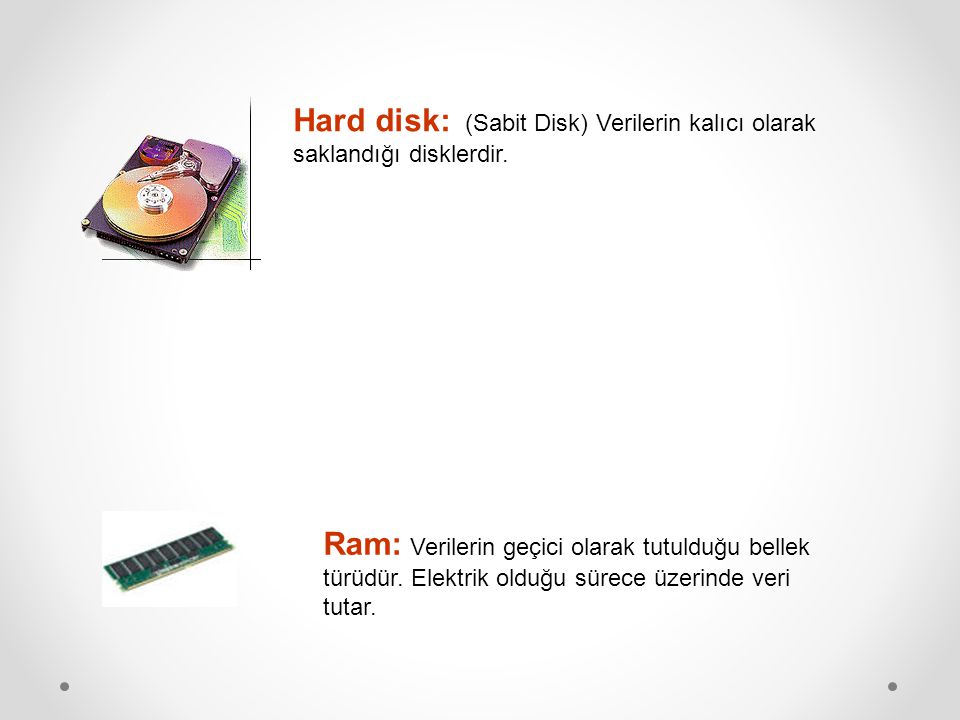 Hard disk: (Sabit Disk) Verilerin kalıcı olarak saklandığı disklerdir.