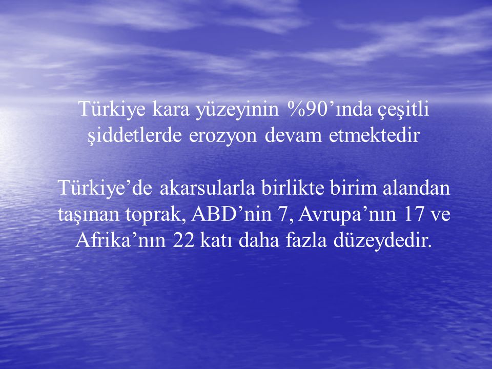 Türkiye kara yüzeyinin %90’ında çeşitli şiddetlerde erozyon devam etmektedir