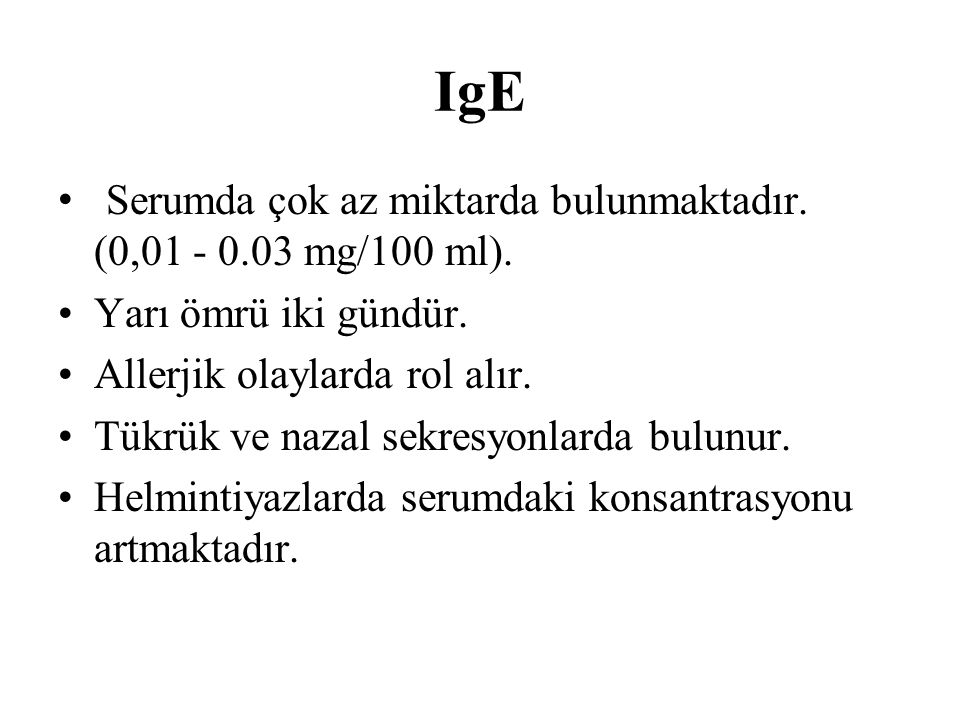 IgE Serumda çok az miktarda bulunmaktadır. (0, mg/100 ml).