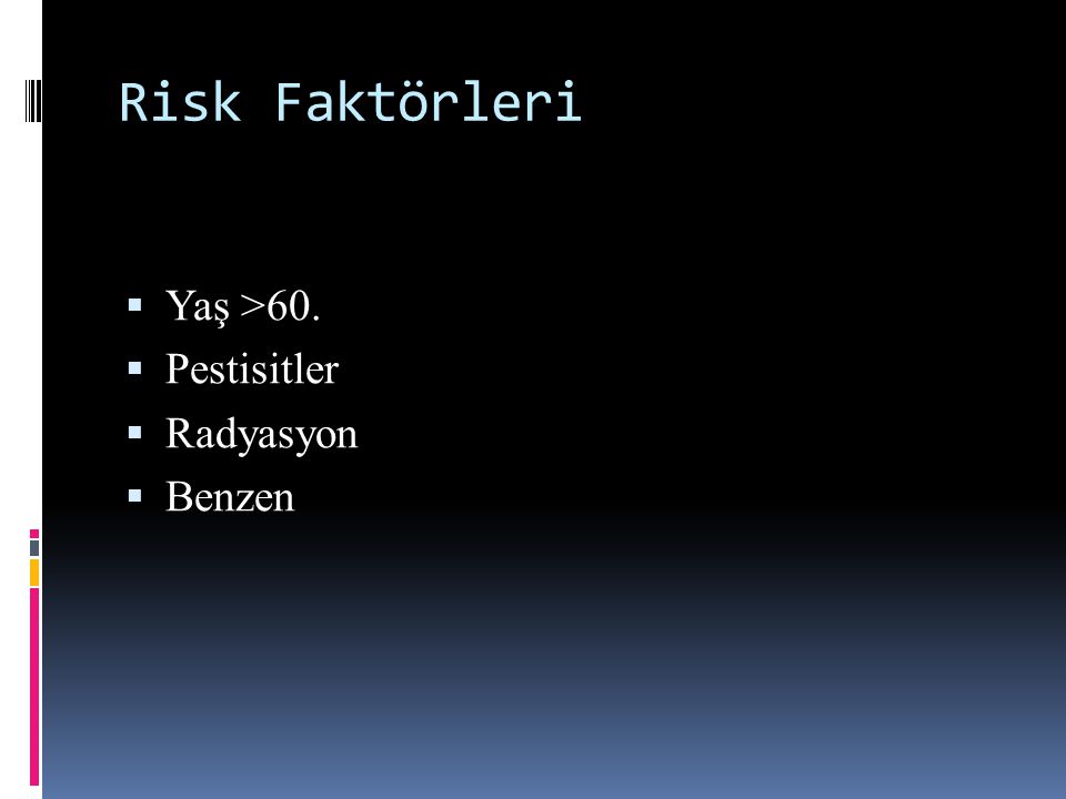 Risk Faktörleri Yaş >60. Pestisitler Radyasyon Benzen