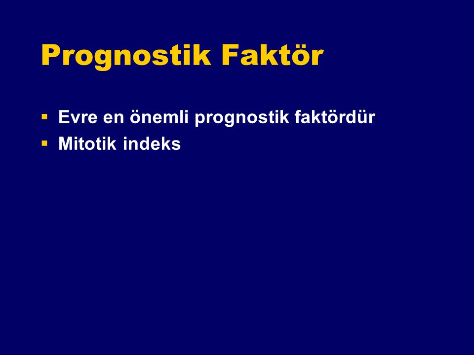 Prognostik Faktör Evre en önemli prognostik faktördür Mitotik indeks