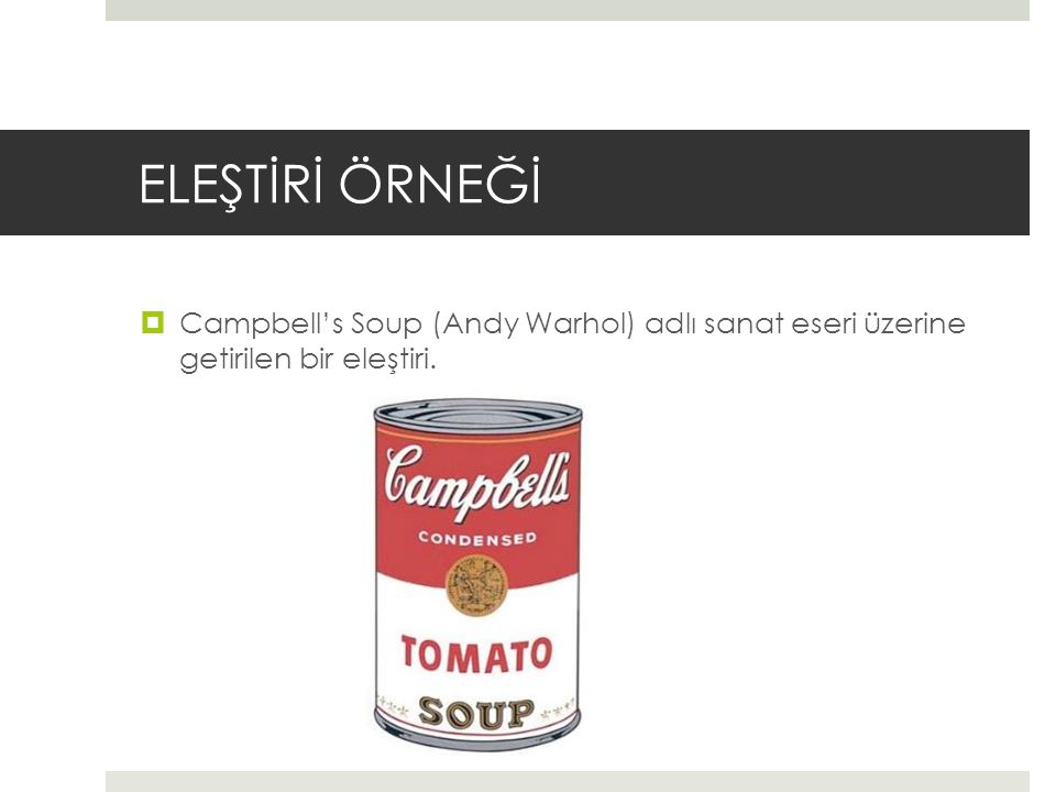 ELEŞTİRİ ÖRNEĞİ Campbell’s Soup (Andy Warhol) adlı sanat eseri üzerine getirilen bir eleştiri.