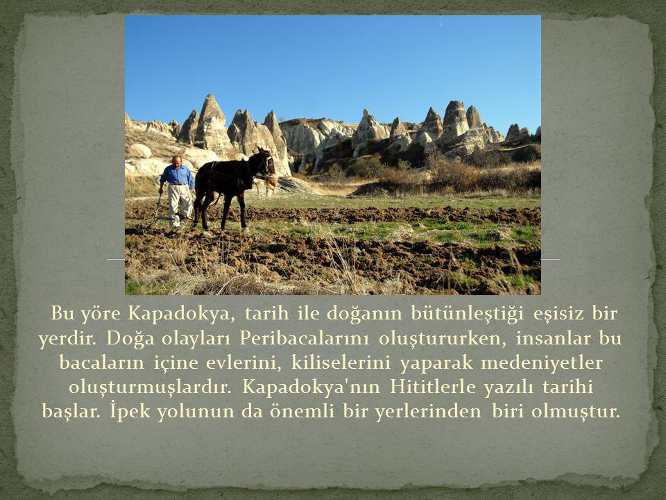 Bu yöre Kapadokya, tarih ile doğanın bütünleştiği eşisiz bir yerdir