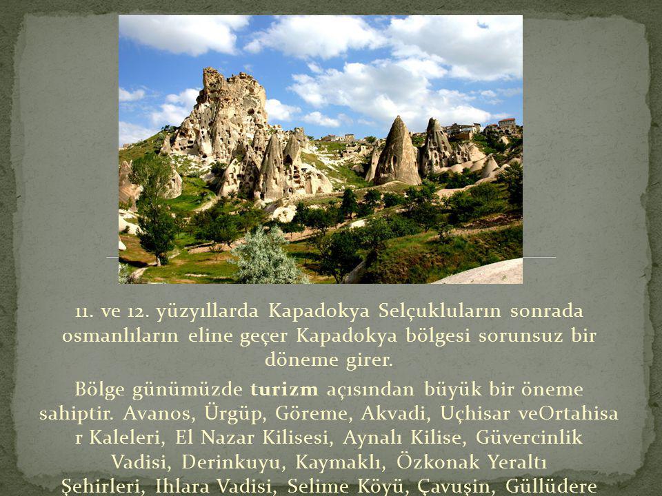 11. ve 12. yüzyıllarda Kapadokya Selçukluların sonrada osmanlıların eline geçer Kapadokya bölgesi sorunsuz bir döneme girer.