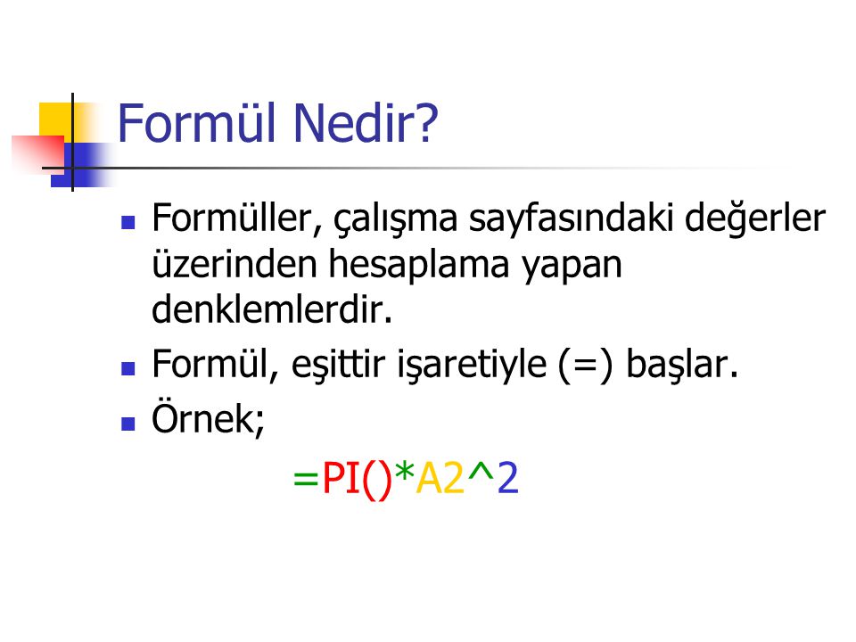 Formül Nedir Formüller, çalışma sayfasındaki değerler üzerinden hesaplama yapan denklemlerdir. Formül, eşittir işaretiyle (=) başlar.