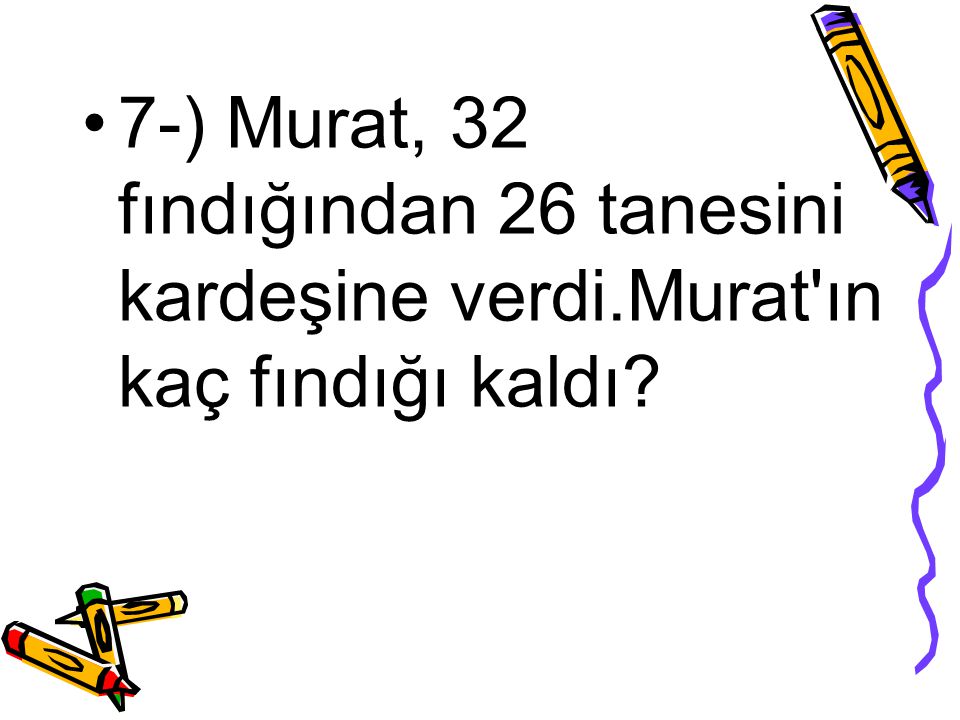 7-) Murat, 32 fındığından 26 tanesini kardeşine verdi