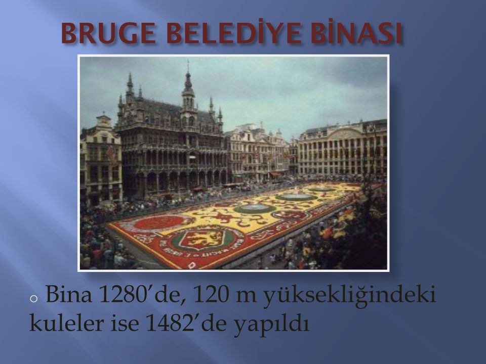 BRUGE BELEDİYE BİNASI Bina 1280’de, 120 m yüksekliğindeki kuleler ise 1482’de yapıldı