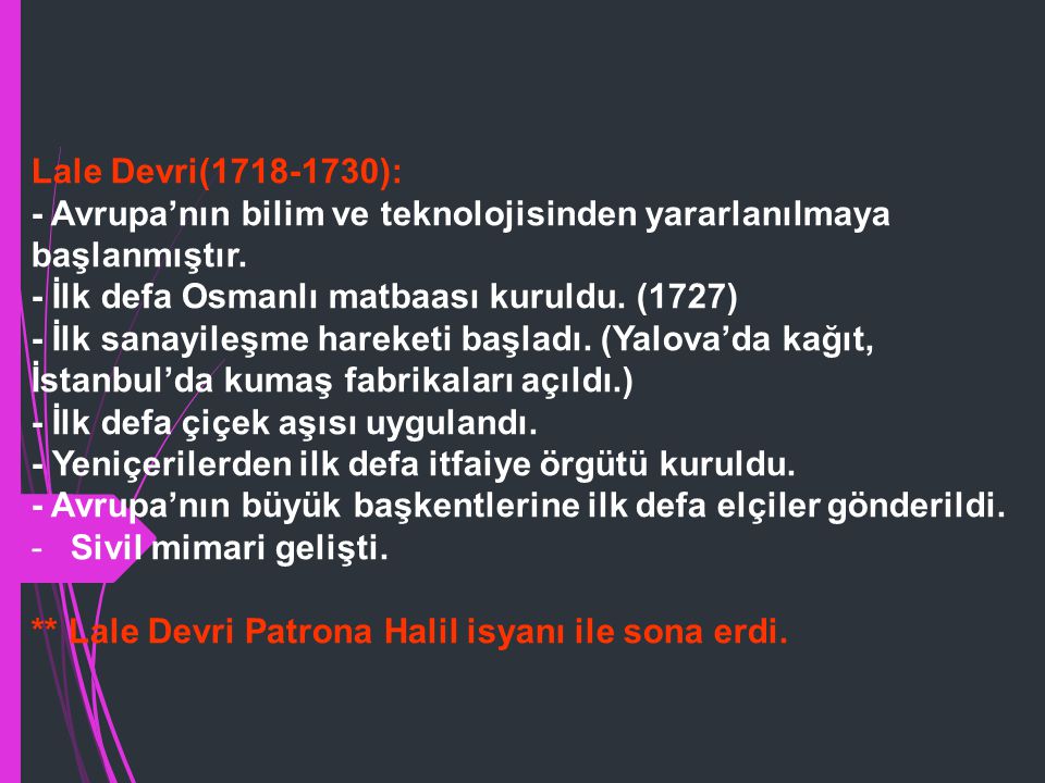 Lale Devri( ): - Avrupa’nın bilim ve teknolojisinden yararlanılmaya başlanmıştır. - İlk defa Osmanlı matbaası kuruldu. (1727)