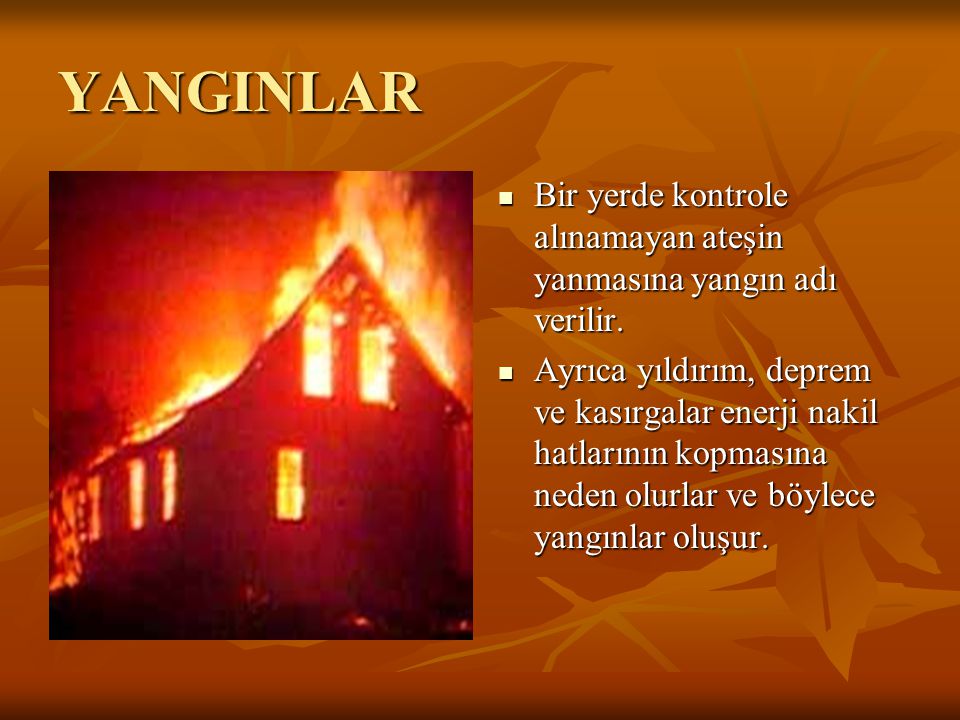 YANGINLAR Bir yerde kontrole alınamayan ateşin yanmasına yangın adı verilir.