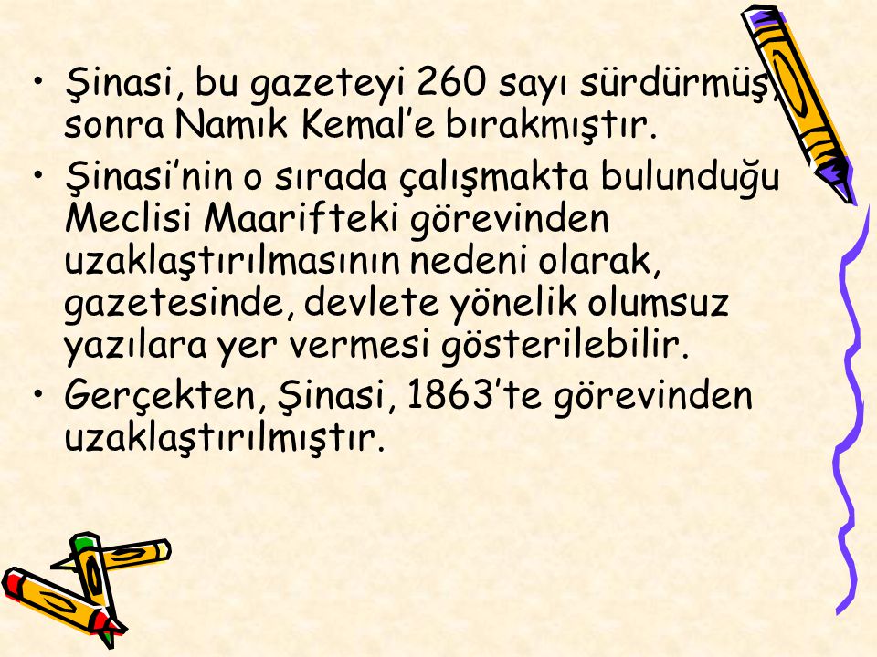 Şinasi, bu gazeteyi 260 sayı sürdürmüş, sonra Namık Kemal’e bırakmıştır.