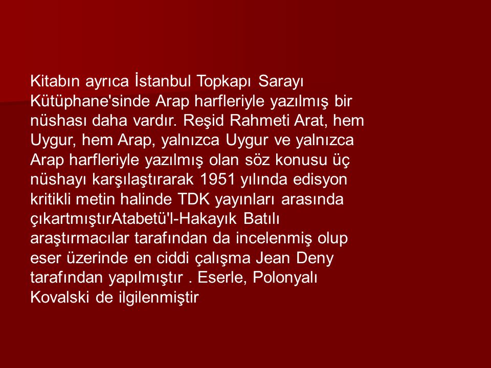 Kitabın ayrıca İstanbul Topkapı Sarayı Kütüphane sinde Arap harfleriyle yazılmış bir nüshası daha vardır.
