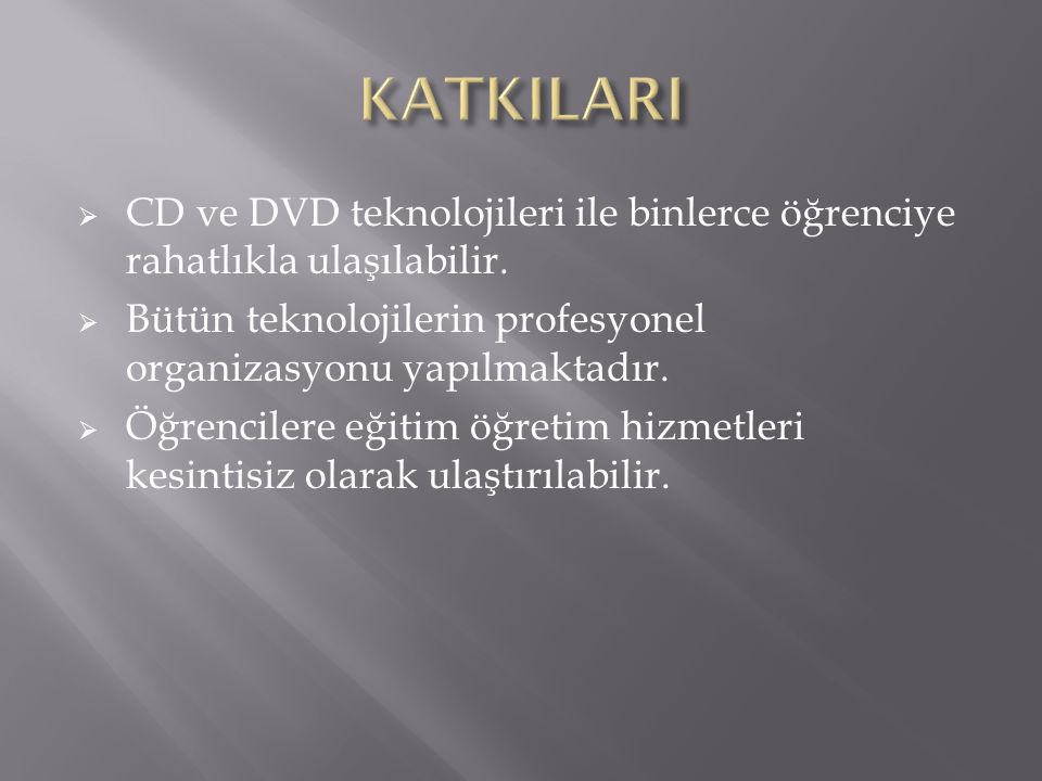 KATKILARI CD ve DVD teknolojileri ile binlerce öğrenciye rahatlıkla ulaşılabilir. Bütün teknolojilerin profesyonel organizasyonu yapılmaktadır.
