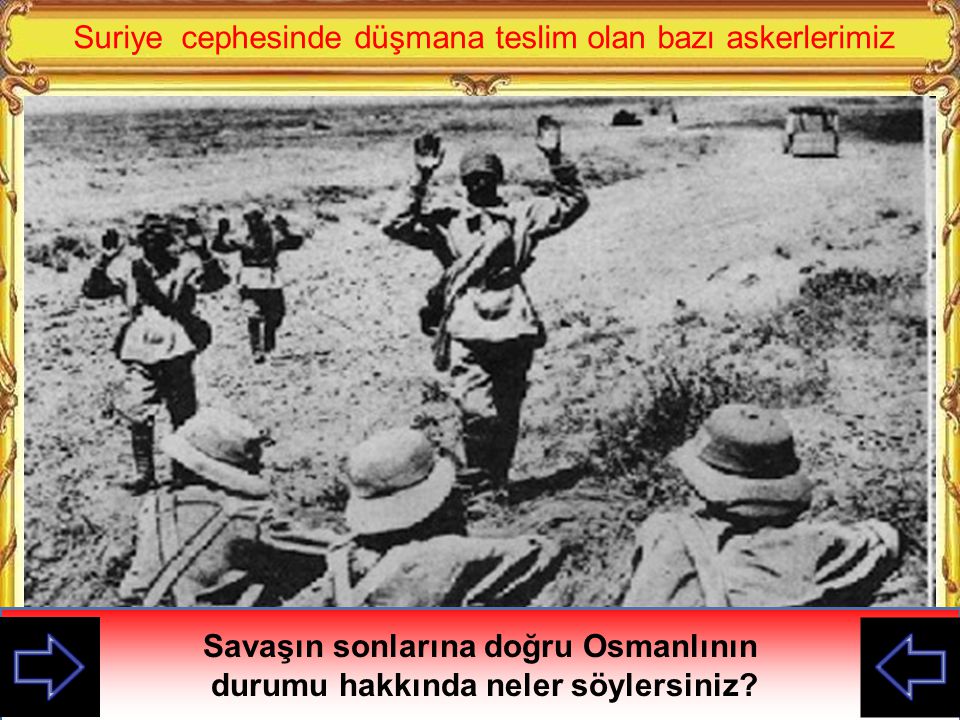 Savaşın sonlarına doğru Osmanlının durumu hakkında neler söylersiniz