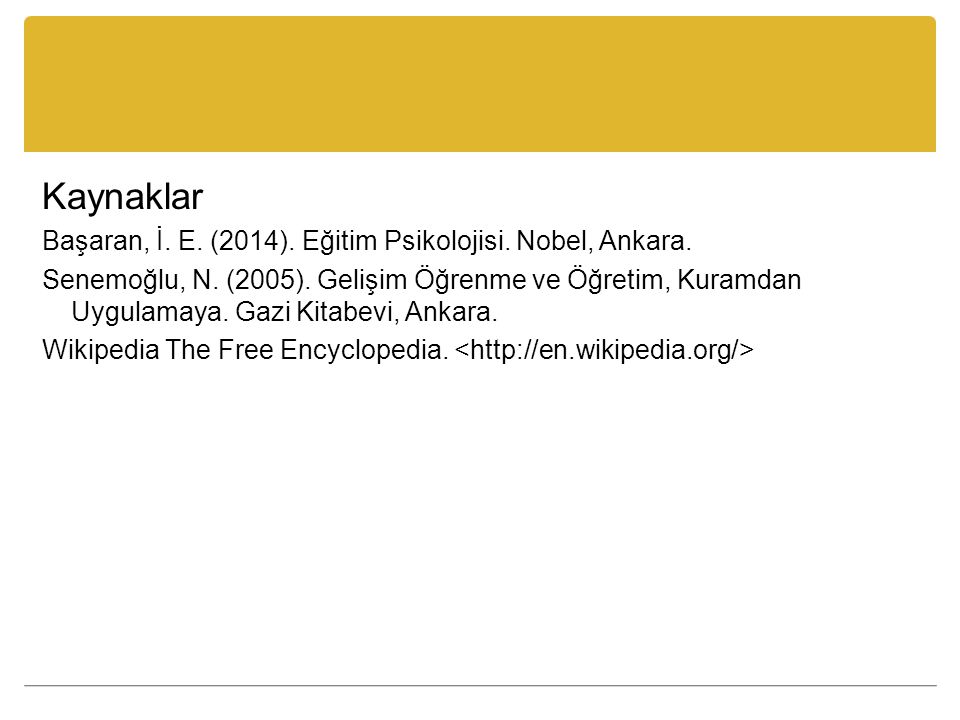 Kaynaklar Başaran, İ. E. (2014). Eğitim Psikolojisi. Nobel, Ankara.