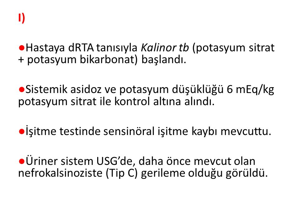 I) ●Hastaya dRTA tanısıyla Kalinor tb (potasyum sitrat + potasyum bikarbonat) başlandı.