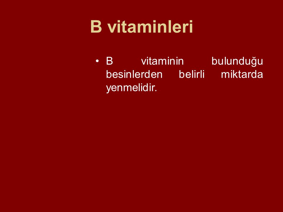 B vitaminleri B vitaminin bulunduğu besinlerden belirli miktarda yenmelidir.