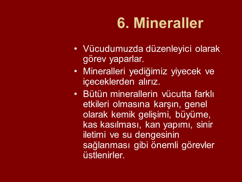 6. Mineraller Vücudumuzda düzenleyici olarak görev yaparlar.