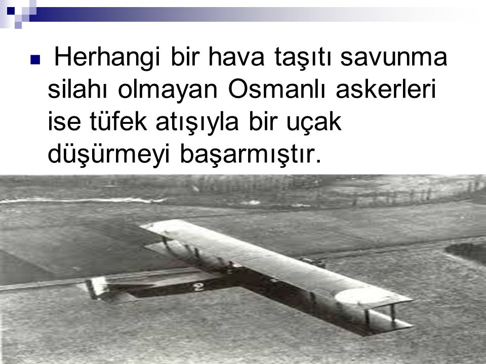 Herhangi bir hava taşıtı savunma silahı olmayan Osmanlı askerleri ise tüfek atışıyla bir uçak düşürmeyi başarmıştır.
