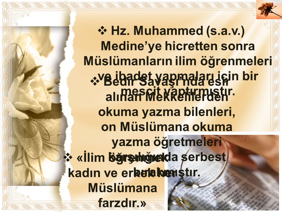 «İlim öğrenmek kadın ve erkek her Müslümana farzdır.» buyurmuştur.
