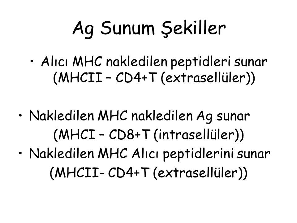 Ag Sunum Şekiller Alıcı MHC nakledilen peptidleri sunar (MHCII – CD4+T (extrasellüler)) Nakledilen MHC nakledilen Ag sunar.