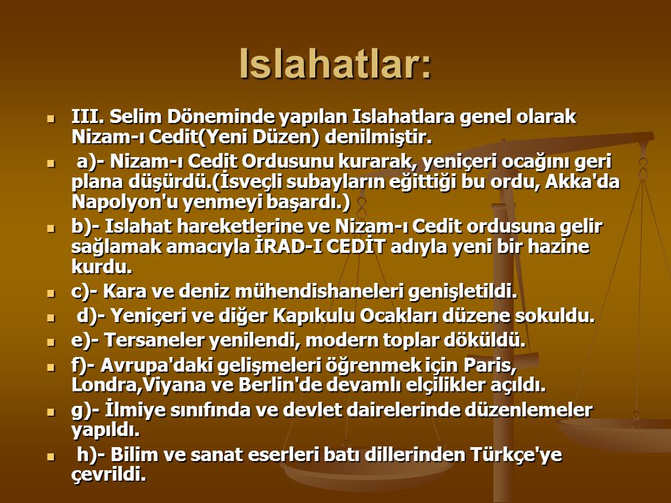 Islahatlar: III. Selim Döneminde yapılan Islahatlara genel olarak Nizam-ı Cedit(Yeni Düzen) denilmiştir.