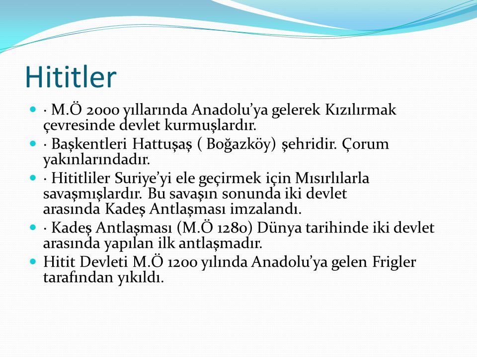 Hititler · M.Ö 2000 yıllarında Anadolu’ya gelerek Kızılırmak çevresinde devlet kurmuşlardır.