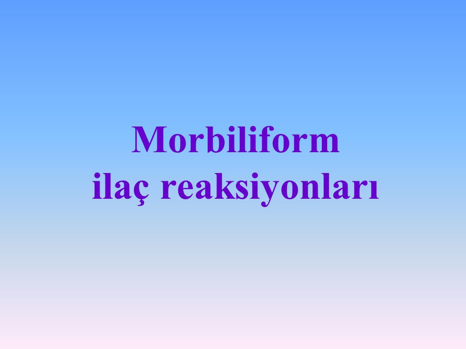 Morbiliform ilaç reaksiyonları