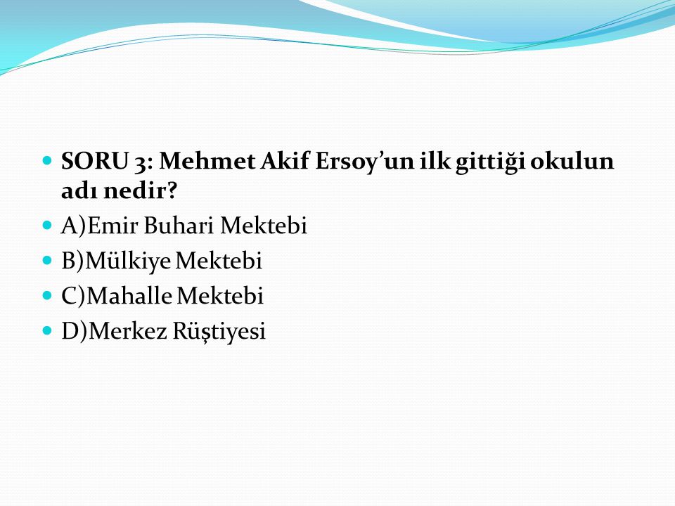 SORU 3: Mehmet Akif Ersoy’un ilk gittiği okulun adı nedir