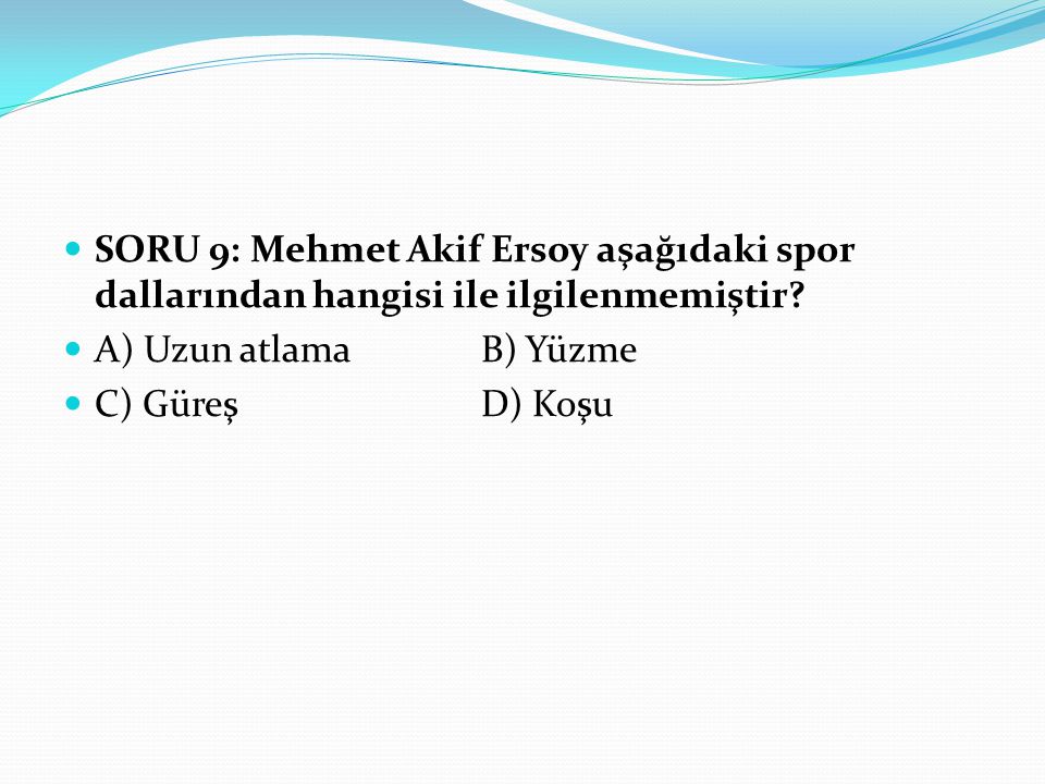 SORU 9: Mehmet Akif Ersoy aşağıdaki spor dallarından hangisi ile ilgilenmemiştir