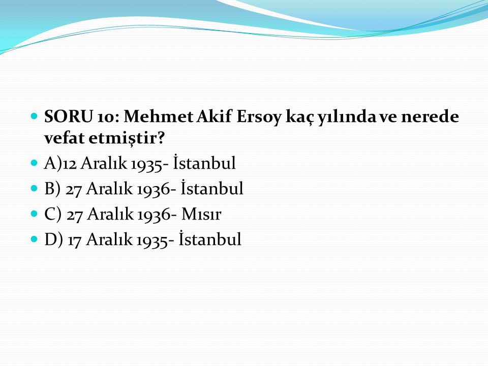 SORU 10: Mehmet Akif Ersoy kaç yılında ve nerede vefat etmiştir