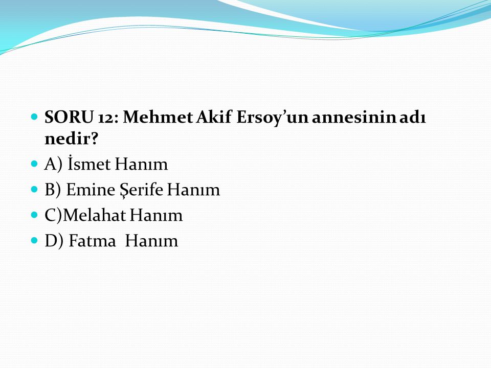 SORU 12: Mehmet Akif Ersoy’un annesinin adı nedir