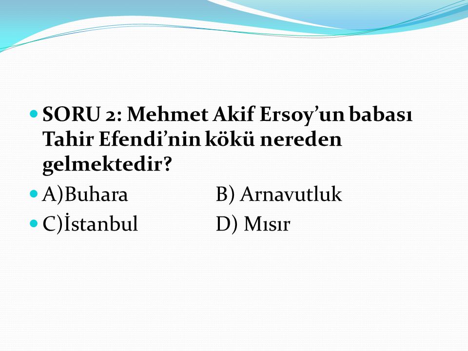 SORU 2: Mehmet Akif Ersoy’un babası Tahir Efendi’nin kökü nereden gelmektedir