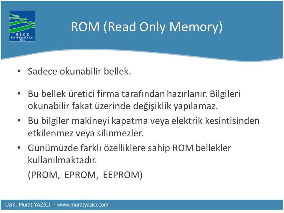 ROM (Read Only Memory) Sadece okunabilir bellek.