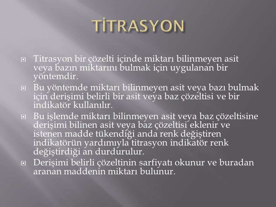 TİTRASYON Titrasyon bir çözelti içinde miktarı bilinmeyen asit veya bazın miktarını bulmak için uygulanan bir yöntemdir.