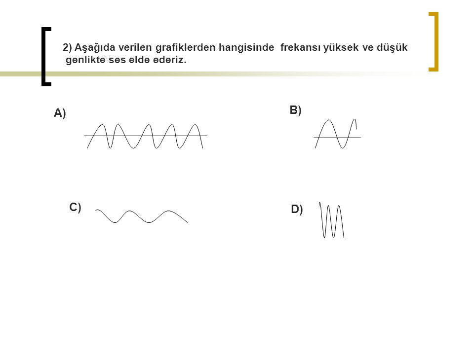 2) Aşağıda verilen grafiklerden hangisinde frekansı yüksek ve düşük